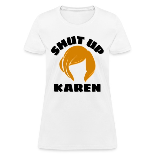Shut Up Karen - Karen Wig - Women's T-Shirt