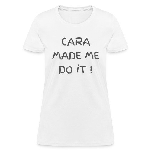 CARA MADE ME DO iT - Women's T-Shirt