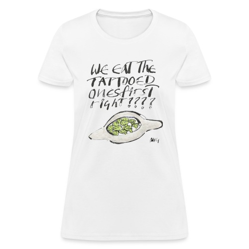 We Eat the Tatooed Ones First - Women's T-Shirt