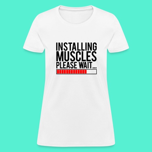 Installing Muscles Gym Motivation - Women's T-Shirt