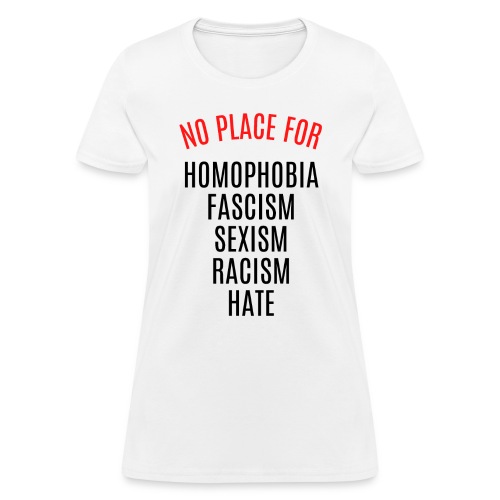 NO PLACE FOR HOMOPHOBIA FASCISM SEXISM RACISM HATE - Women's T-Shirt