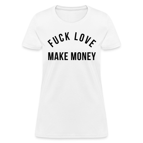 Fuck Love Make MONEY - Women's T-Shirt