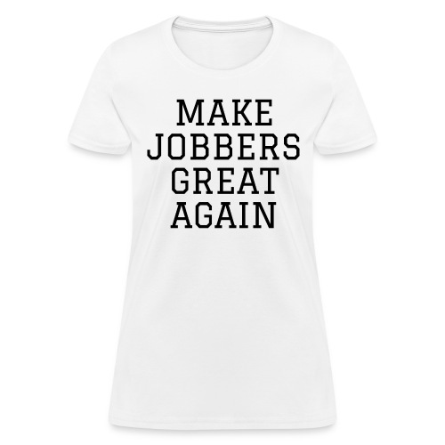 Make Jobbers Great Again (in black letters) - Women's T-Shirt