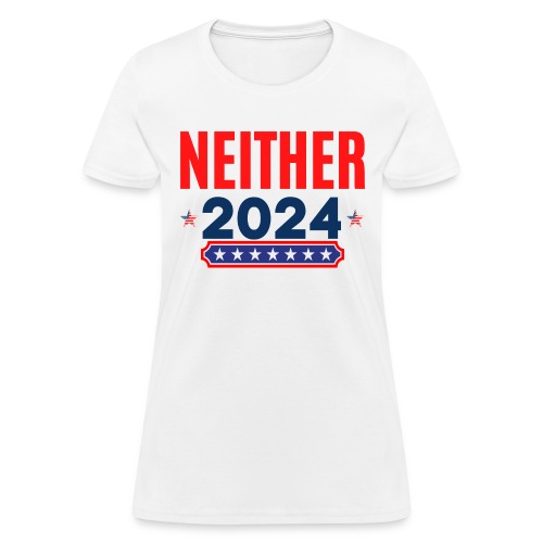 Neither 2024 | Apolitical | Nobody For President - Women's T-Shirt
