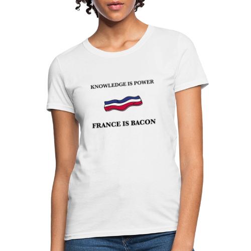 Knowledge is Power / France is Bacon - Women's T-Shirt