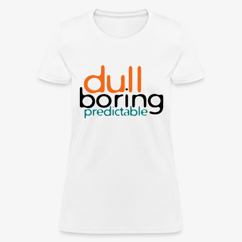 8479676 152563579 Dull Boring Predictable - Women's T-Shirt