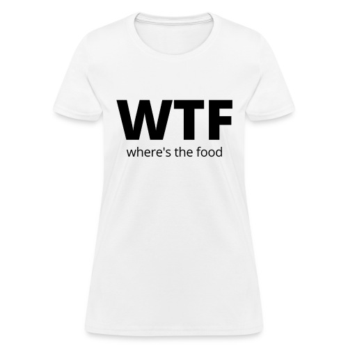 WTF where s the food - Women's T-Shirt