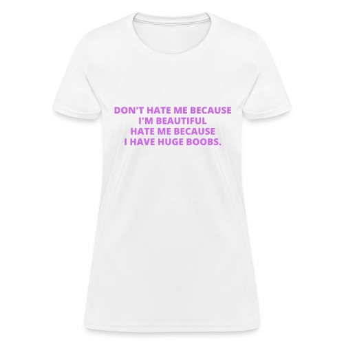 DON'T HATE ME BECAUSE I'M BEAUTIFUL HATE ME BECAUS - Women's T-Shirt