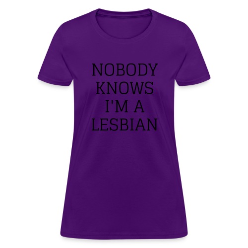 NOBODY KNOWS I M A LESBIAN - Women's T-Shirt