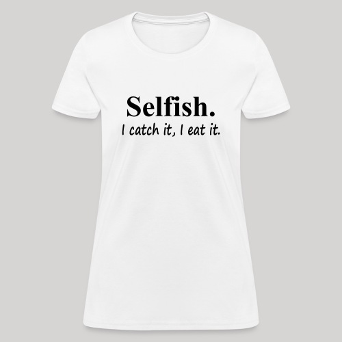 Selfish - Women's T-Shirt