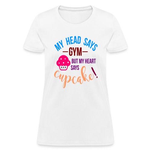 My Head Says Gym But My Heart Says Cupcake - Women's T-Shirt