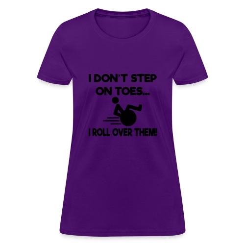 I don't step on toes i roll over with wheelchair * - Women's T-Shirt