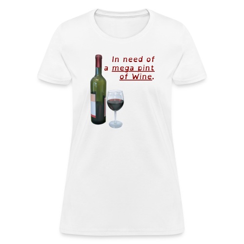 In Need Of A Mega Pint Of Wine | Wine Glass Bottle - Women's T-Shirt