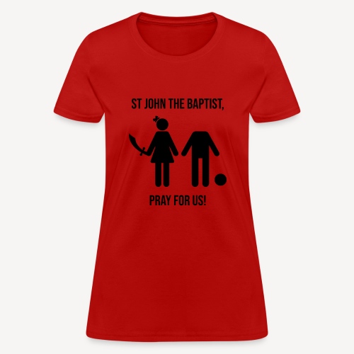 ST JOHN THE BAPTIST, PRAY FOR US! - Women's T-Shirt