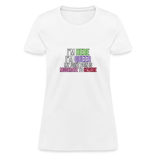 I'm Here, I'm Queer, my joint paint is moderate... - Women's T-Shirt