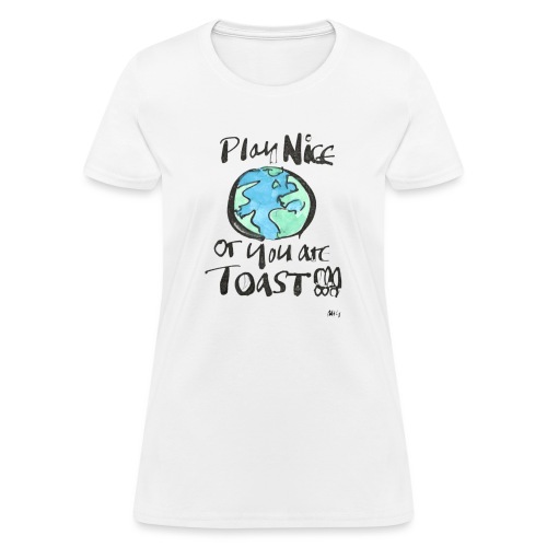 Play Nice or you are toast - Women's T-Shirt