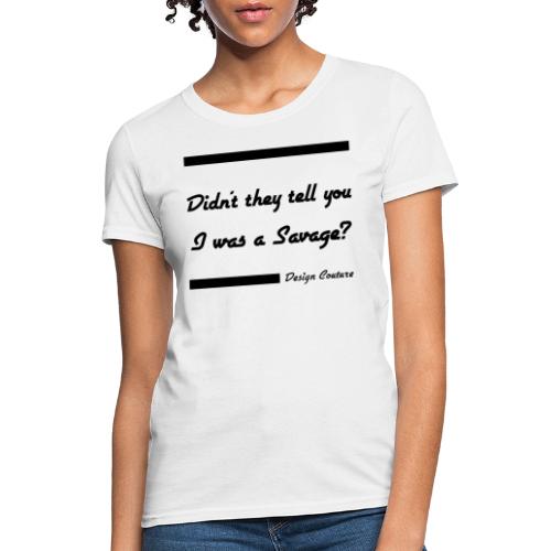 DIDN T THEY TELL YOU I WAS A SAVAGE BLACK - Women's T-Shirt
