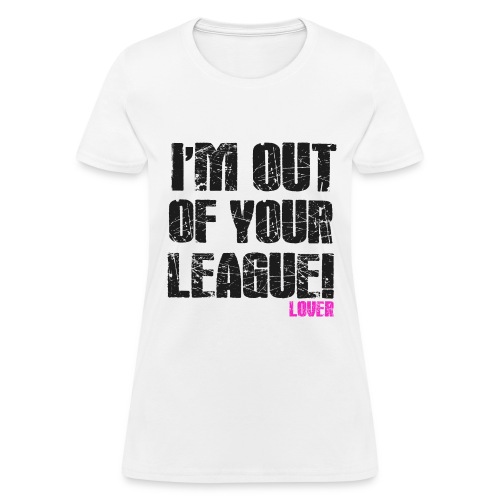 Im Out of Your League - Women's T-Shirt