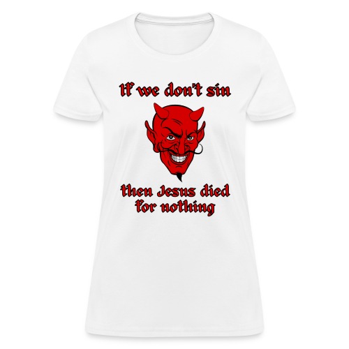 Satan, If We Don t Sin Then Jesus Died For Nothing - Women's T-Shirt