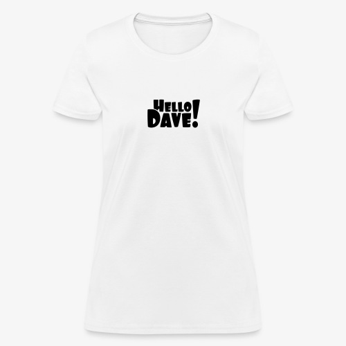 Hello Dave (free choice of design color) - Women's T-Shirt