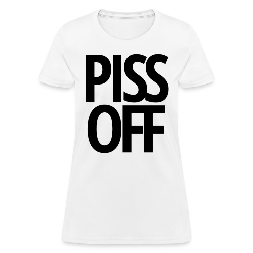 PISS OFF - Women's T-Shirt