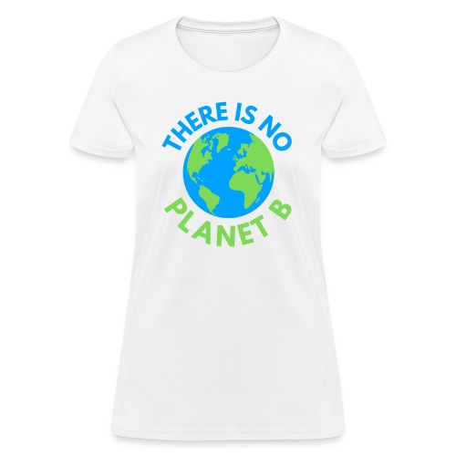 There Is No Planet B, Earth Day Global Warming - Women's T-Shirt