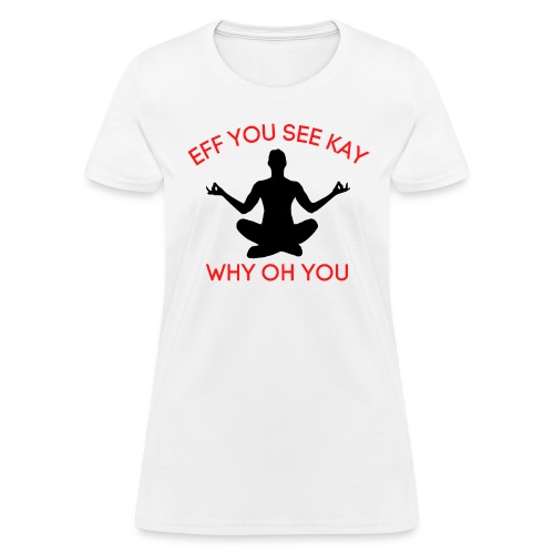 EFF YOU SEE KAY WHY OH YOU, Meditation Position - Women's T-Shirt