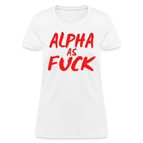 Alpha As Fuck (red letters version) - Women's T-Shirt