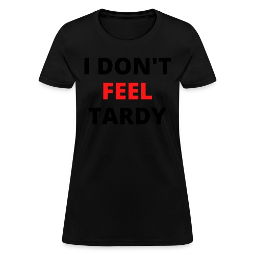I Don't Feel Tardy (in red & black letters) - Women's T-Shirt