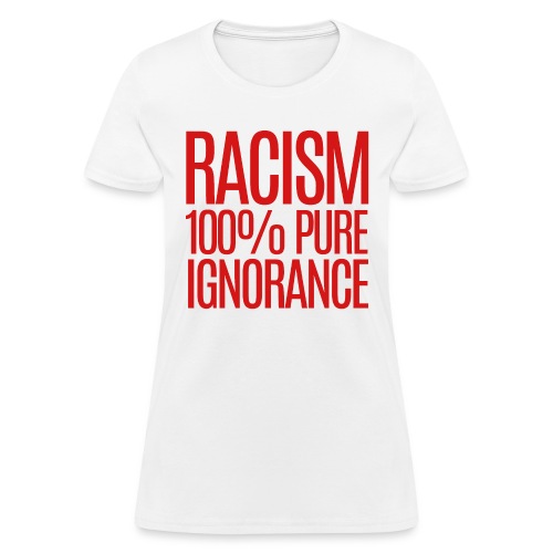 RACISM 100% PURE IGNORANCE - Women's T-Shirt