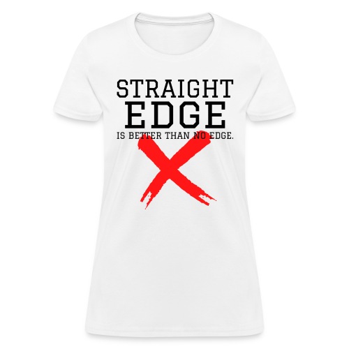 STRAIGHT EDGE Is Better Than No Edge - X - Women's T-Shirt