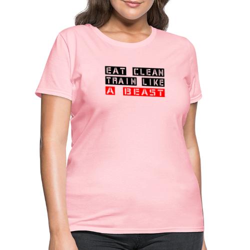 Eat Clean Train Like a Beast - Women's T-Shirt