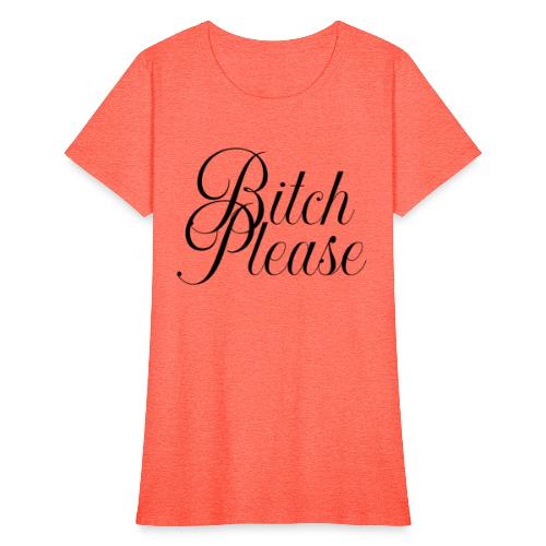 Bitch Please - Women's T-Shirt