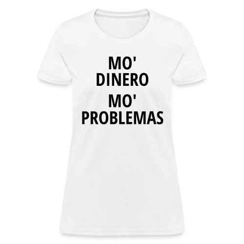 Mo' Dinero Mo' Problemas (in black letters) - Women's T-Shirt