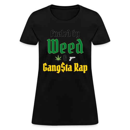 Fueled by Weed & Gangsta Rap (Marijuana & Gun) - Women's T-Shirt