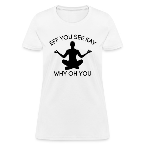 EFF YOU SEE KAY WHY OH YOU, Meditation Silhouette - Women's T-Shirt