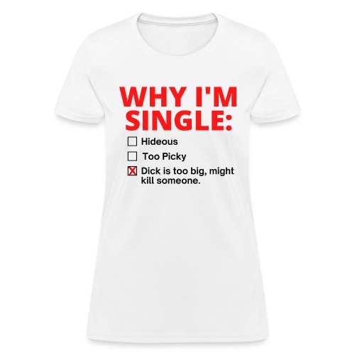 WHY I'M SINGLE: Multiple Answer Choices - Women's T-Shirt
