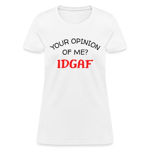Your Opinion Of Me? IDGAF (black & red letters) - Women's T-Shirt