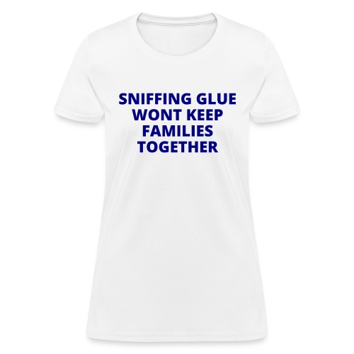 Sniffing Glue Wont Keep Families Together (navy) - Women's T-Shirt