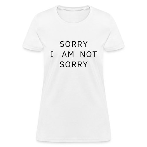 Sorry I Am Not Sorry - Women's T-Shirt