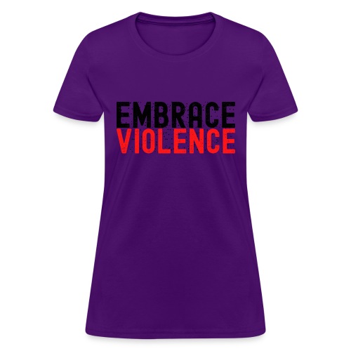 EMBRACE VIOLENCE (in black & red letters) - Women's T-Shirt