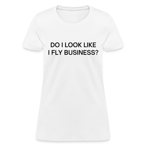 Do I Look Like I Fly Business? (in black letters) - Women's T-Shirt