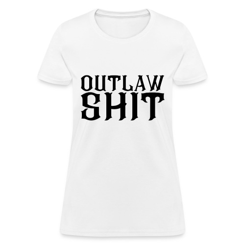 OUTLAW SHIT (in black letters) - Women's T-Shirt