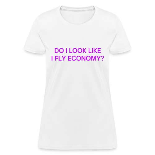 Do I Look Like I Fly Economy? (in purple letters) - Women's T-Shirt