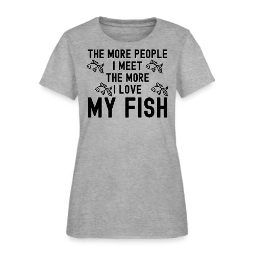 The More People I Meet The More I Love My Fish - Women's T-Shirt