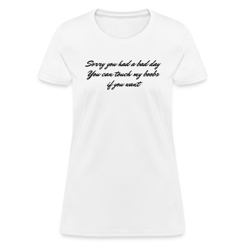 Sorry you had a bad day You can touch my boobs if - Women's T-Shirt
