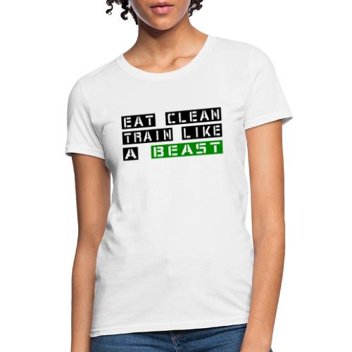 Eat Clean Train Like A Beast Green - Women's T-Shirt