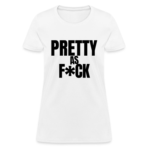 PRETTY as FUCK (in black letters) - Women's T-Shirt