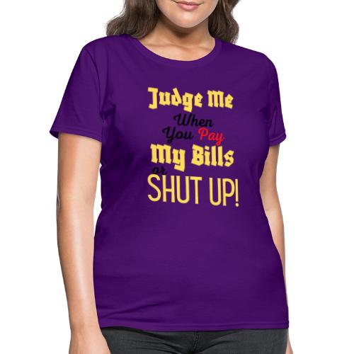 Judge Me When You Pay My Bills, funny sayings tee - Women's T-Shirt