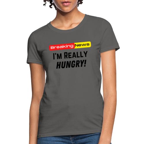 Breaking News I'm Really Hungry Funny Food Lovers - Women's T-Shirt